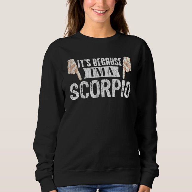 Its Because Im A Scorpio Zodiac Sign Graphic Sweatshirt (Front)