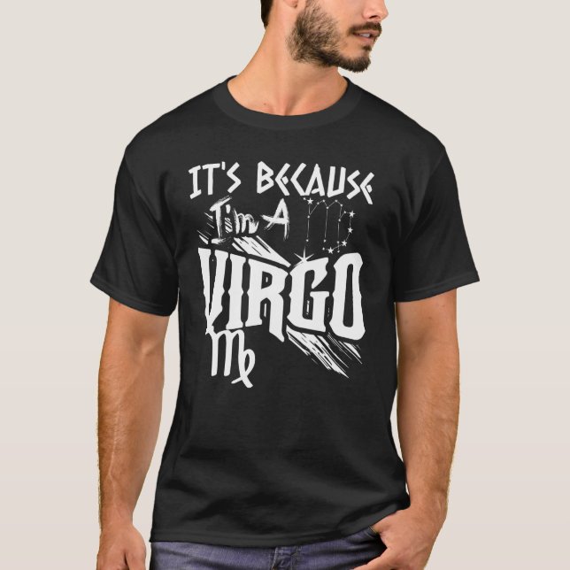 It's Because I'm A Virgo Zodiac Sign Birthday Mont T-Shirt (Front)