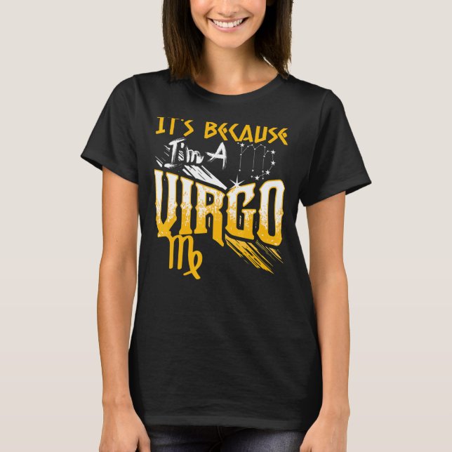 It's Because I'm A Virgo Zodiac Sign Birthday Mont T-Shirt (Front)