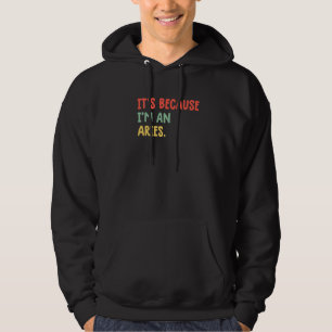 It's Because I'm An Aries Zodiac Sign Astrology Ar Hoodie