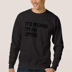 It's Because I'm An Gemini Zodiac Sign Astrology G Sweatshirt