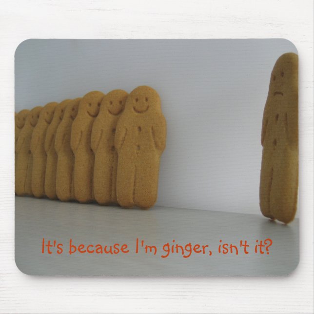 It's because I'm ginger, isn't it? Mouse Mat (Front)