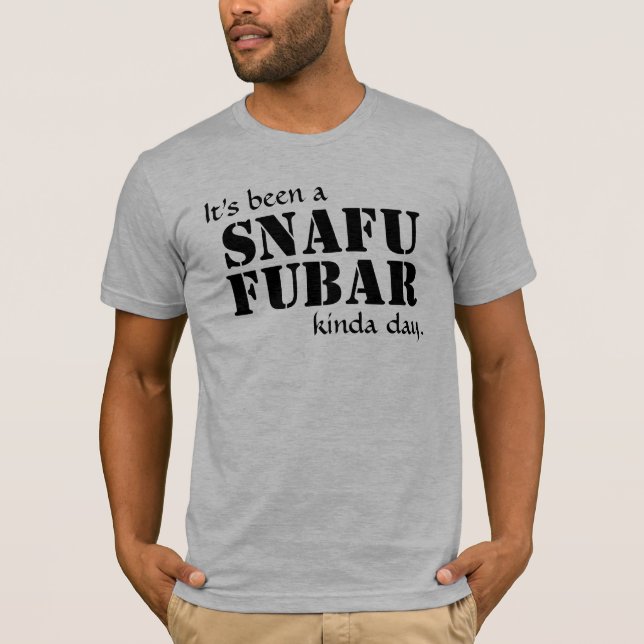 It's been a SNAFU FUBAR... Black Text T-Shirt (Front)
