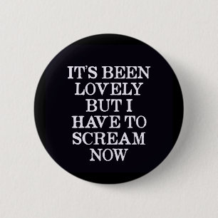 It's Been Lovely But I Have To Scream Now 6 Cm Round Badge