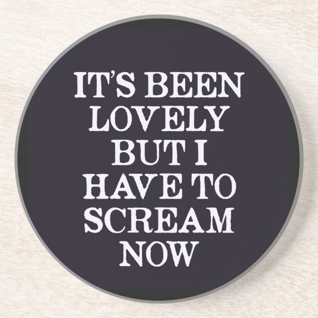 It's Been Lovely But I Have To Scream Now Coaster (Front)