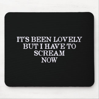It's Been Lovely But I Have To Scream Now Mouse Mat