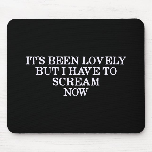 It's Been Lovely But I Have To Scream Now Mouse Mat (Front)
