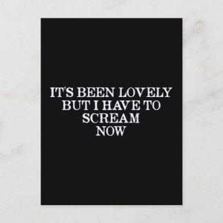It's Been Lovely But I Have To Scream Now Postcard