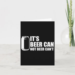 Its Beer Can Not Beer Cant Card