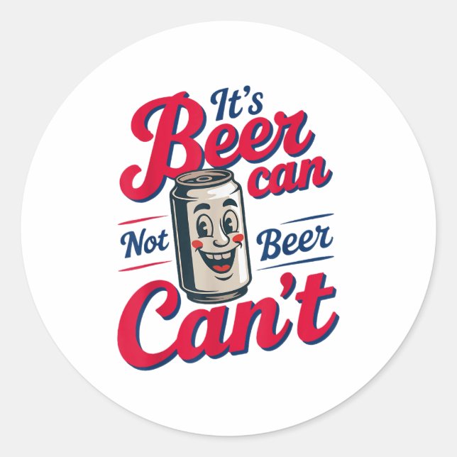 It's Beer Can Not Beer Can't  Classic Round Sticker (Front)