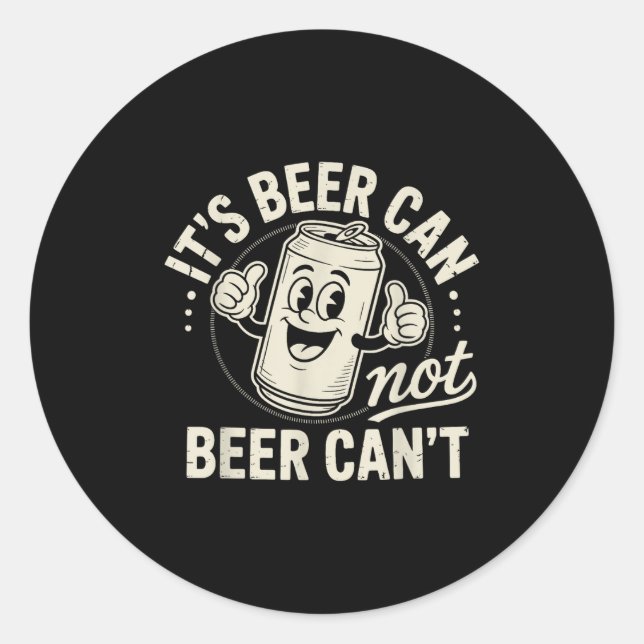 It's Beer Can Not Beer Can't  Classic Round Sticker (Front)