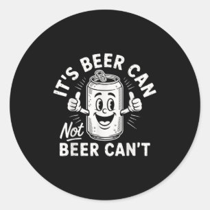 It's Beer Can Not Beer Can't Classic Round Sticker