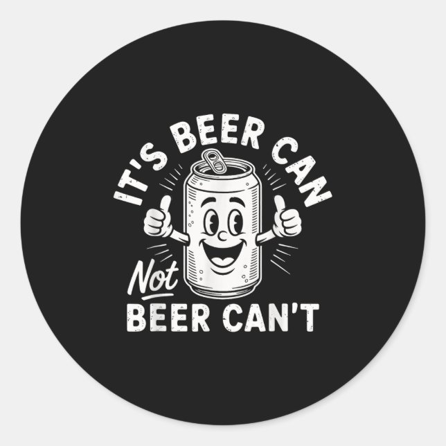 It's Beer Can Not Beer Can't  Classic Round Sticker (Front)