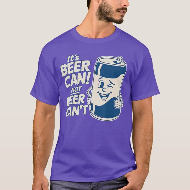 Its Beer Can Not Beer Cant Cute Funny Saying Meme  T-Shirt (Front)