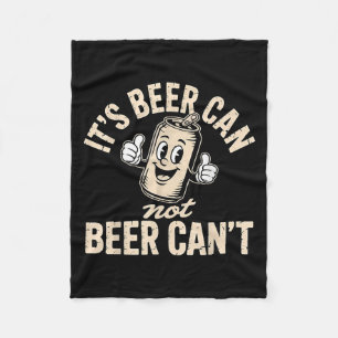 Its Beer Can Not Beer Can't  Fleece Blanket