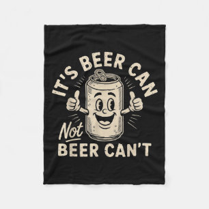It's Beer Can Not Beer Can't  Fleece Blanket