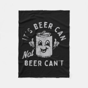 It's Beer Can Not Beer Can't  Fleece Blanket