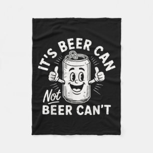 It's Beer Can Not Beer Can't  Fleece Blanket