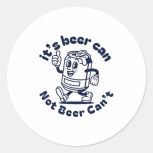 It's Beer Can Not Beer Can't Funny Beer Brewing Dr Classic Round Sticker