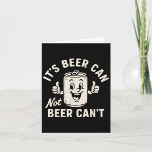 It's Beer Can Not Beer Can't Funny Party Drinking Card