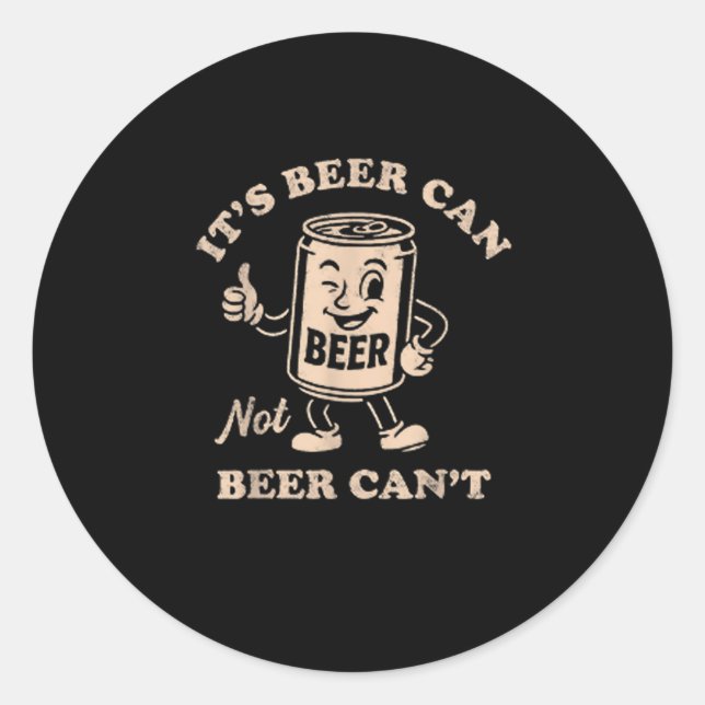It's Beer Can Not Beer Can't Funny Party Drinking  Classic Round Sticker (Front)