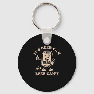 It's Beer Can Not Beer Can't Funny Party Drinking Key Ring