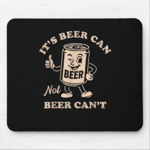 It's Beer Can Not Beer Can't Funny Party Drinking Mouse Mat