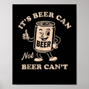 It's Beer Can Not Beer Can't Funny Party Drinking  Poster