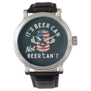 It's Beer Can Not Beer Can't Funny Party Drinking Watch