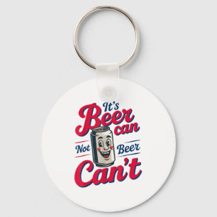 It's Beer Can Not Beer Can't Key Ring
