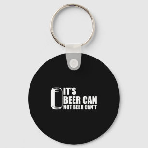 Its Beer Can Not Beer Cant Key Ring