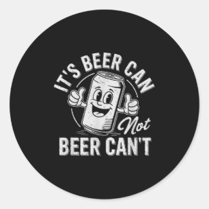It's Beer Can Not Beer Can't Motivational Drinking Classic Round Sticker