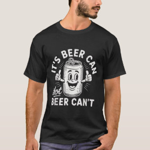 It's Beer Can Not Beer Can't  T-Shirt