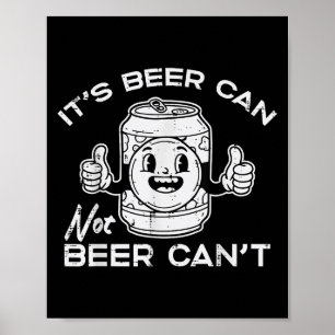 Its Beer Can Not Cant Funny Saying Sarcastic Dad M Poster