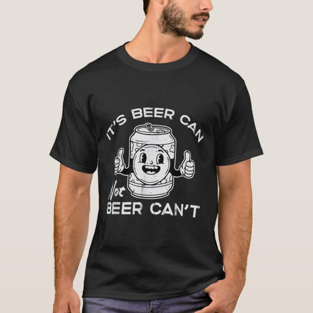 Its Beer Can Not Cant Funny Saying Sarcastic Dad M T-Shirt (Front)