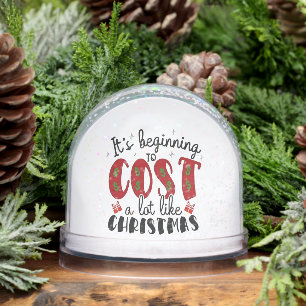 It's Beginning to Cost a lot like Christmas Snowglobe