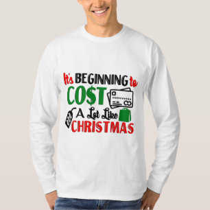 It's Beginning To Cost Alot Like Christmas T-Shirt
