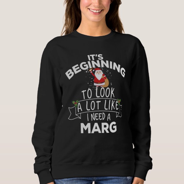 It's Beginning To Look A Lot Like I Need A Marg Ch Sweatshirt (Front)