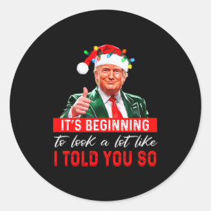 Its Beginning To Look A Lot Like I Told You So _1  Classic Round Sticker