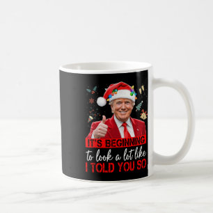 It's Beginning To Look A Lot Like I Told You So Tr Coffee Mug