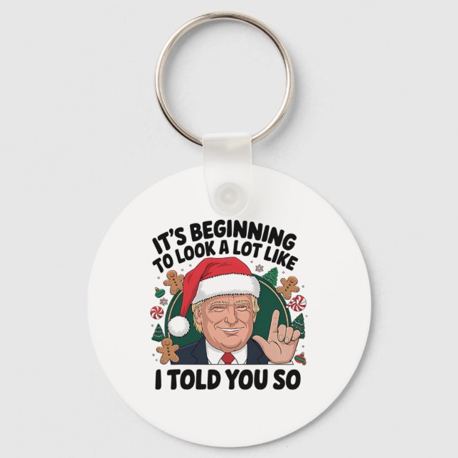 It's Beginning To Look A Lot Like I Told You So Tr Key Ring (Front)