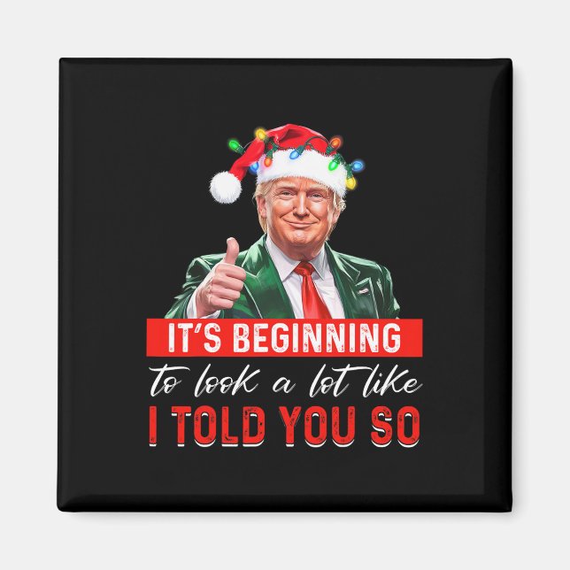 It's Beginning To Look A Lot Like I Told You So Tr Magnet (Front)