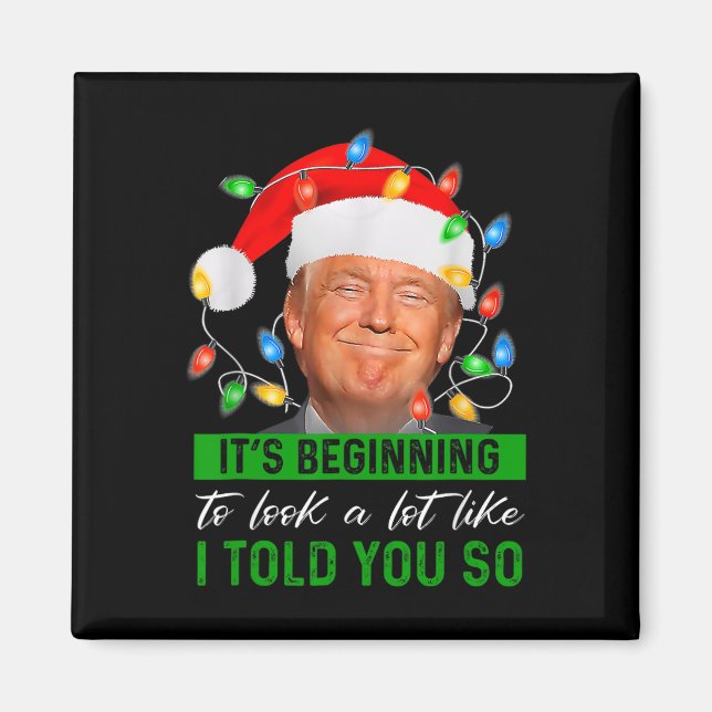 It's Beginning To Look A Lot Like I Told You So Tr Magnet (Front)