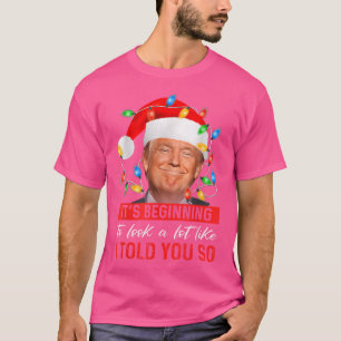 It'S Beginning To Look A Lot Like I Told You So Tr T-Shirt