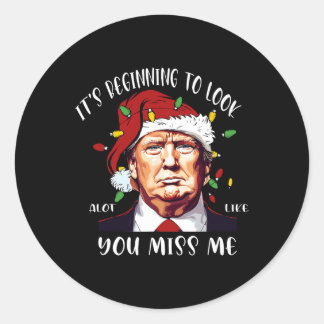It's Beginning To Look A Lot Like You Miss Me Trum Classic Round Sticker