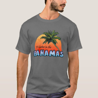 It's better in the Bahamas T-Shirt