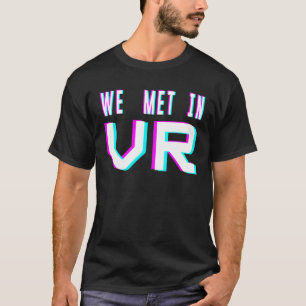 It's Better In Vr We Met In Virtual Reality 1 T-Shirt