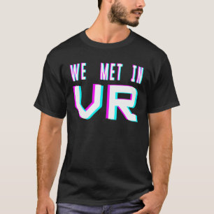 It's Better In Vr We Met In Virtual Reality 1 T-Shirt