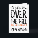 It's Better To Be Over The Hill, Funny Birthday Card<br><div class="desc">It's better to be over the hill than buried under it. Happy birthday</div>