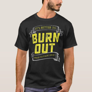 Its Better To Burn Out Than Fade Away Hustle Entre T-Shirt